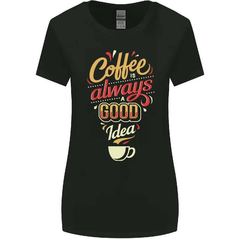 Coffee Is Always a Good Idea Funny Womens Wider Cut T-Shirt