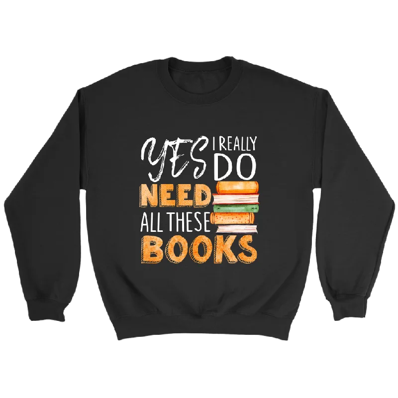 "I Really Do Need All These Books" Sweatshirt